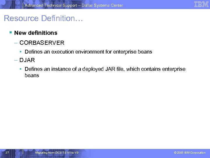 Advanced Technical Support – Dallas Systems Center Resource Definition… § New definitions – CORBASERVER