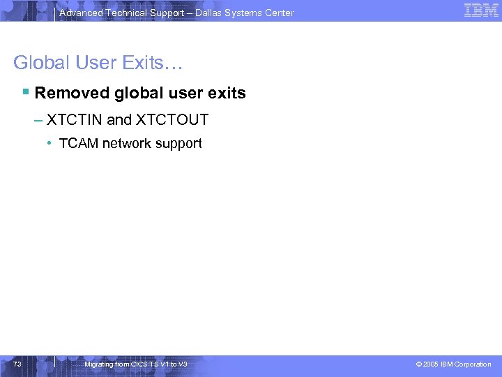 Advanced Technical Support – Dallas Systems Center Global User Exits… § Removed global user