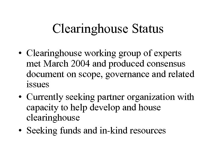 Clearinghouse Status • Clearinghouse working group of experts met March 2004 and produced consensus