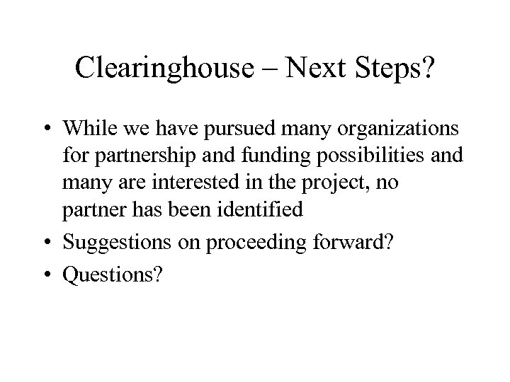 Clearinghouse – Next Steps? • While we have pursued many organizations for partnership and
