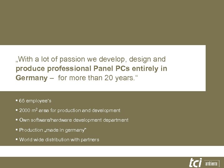 „With a lot of passion we develop, design and produce professional Panel PCs entirely