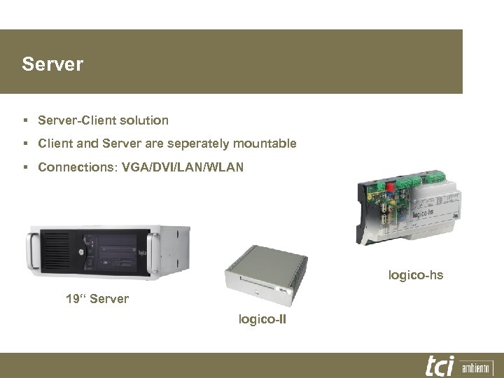 Server § Server-Client solution § Client and Server are seperately mountable § Connections: VGA/DVI/LAN/WLAN
