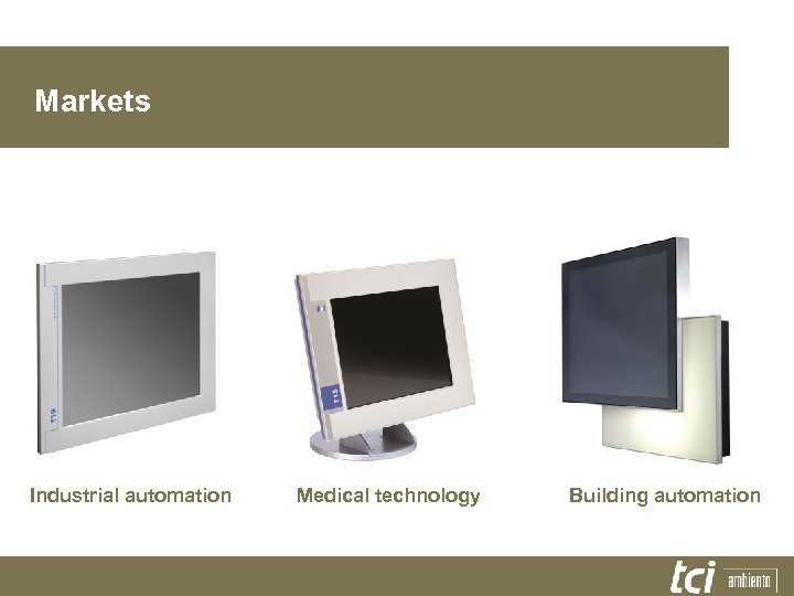 Markets Industrial automation Medical technology Building automation 