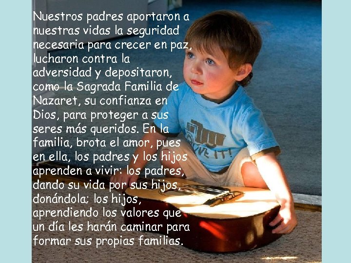 Nuestros padres aportaron a nuestras vidas la seguridad necesaria para crecer en paz, lucharon