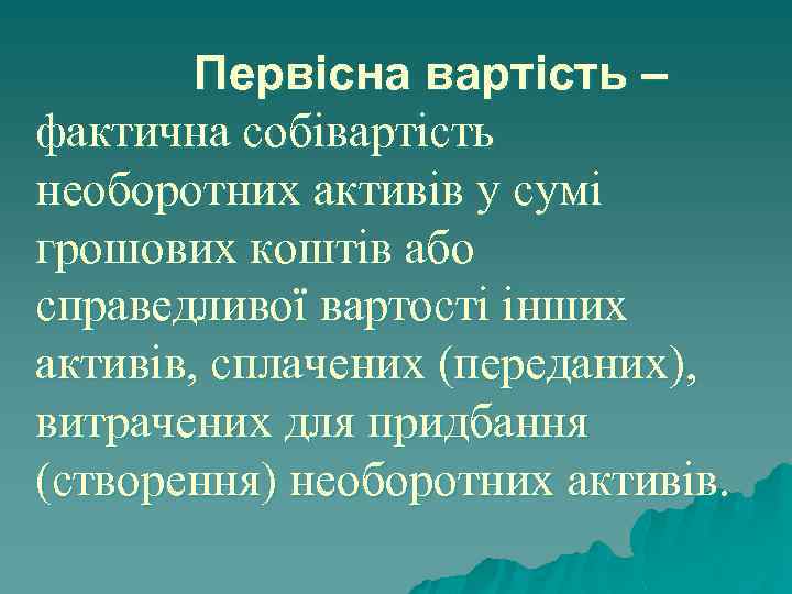 Первісна вартість – фактична собівартість необоротних активів у сумі грошових коштів або справедливої вартості