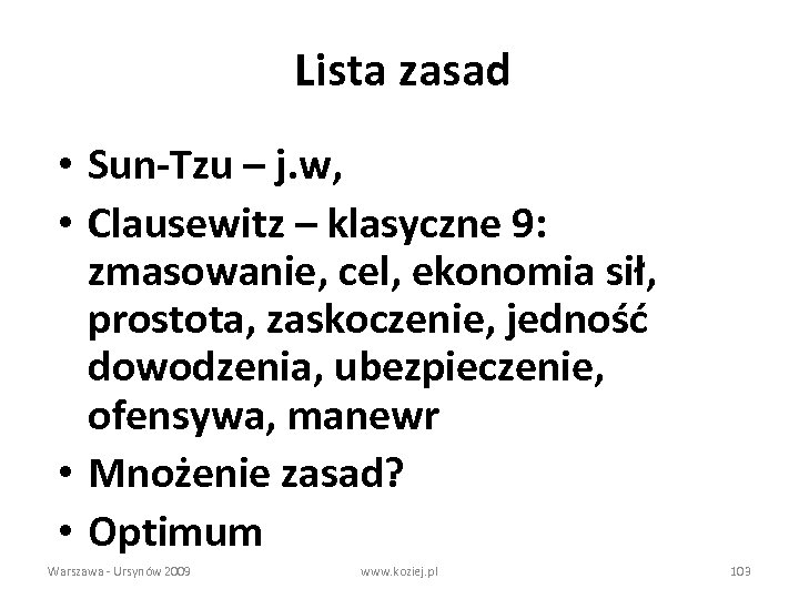 Lista zasad • Sun-Tzu – j. w, • Clausewitz – klasyczne 9: zmasowanie, cel,