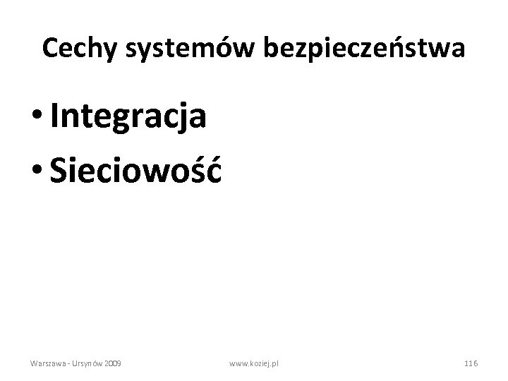 Cechy systemów bezpieczeństwa • Integracja • Sieciowość Warszawa - Ursynów 2009 www. koziej. pl