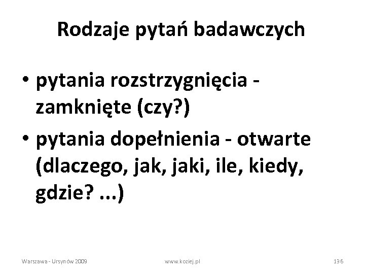 Rodzaje pytań badawczych • pytania rozstrzygnięcia zamknięte (czy? ) • pytania dopełnienia - otwarte