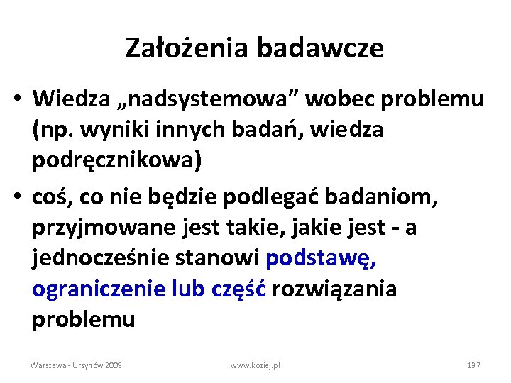 Założenia badawcze • Wiedza „nadsystemowa” wobec problemu (np. wyniki innych badań, wiedza podręcznikowa) •