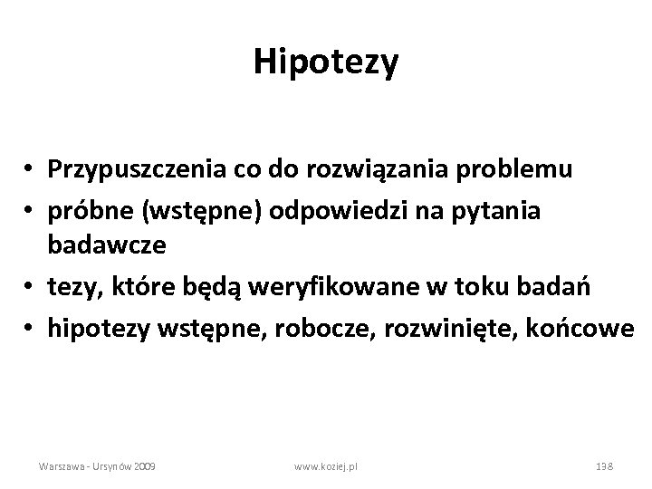 Hipotezy • Przypuszczenia co do rozwiązania problemu • próbne (wstępne) odpowiedzi na pytania badawcze