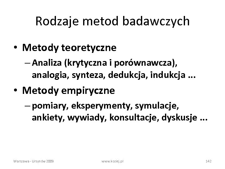 Rodzaje metod badawczych • Metody teoretyczne – Analiza (krytyczna i porównawcza), analogia, synteza, dedukcja,