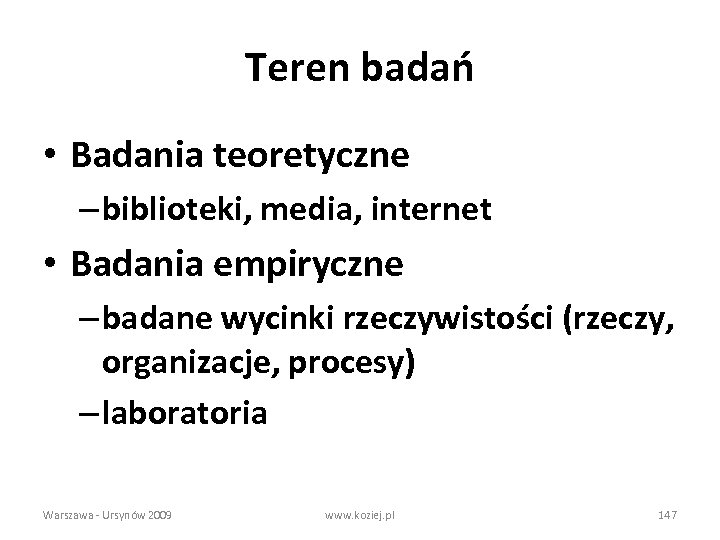 Teren badań • Badania teoretyczne – biblioteki, media, internet • Badania empiryczne – badane