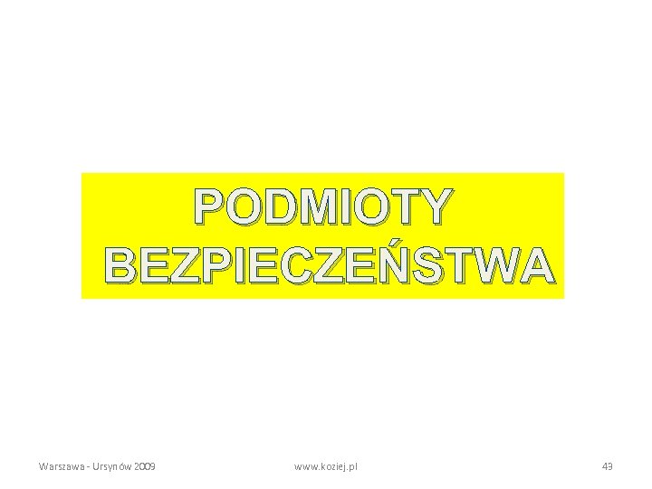 PODMIOTY BEZPIECZEŃSTWA Warszawa - Ursynów 2009 www. koziej. pl 43 