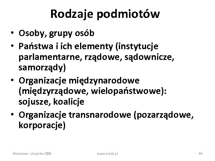 Rodzaje podmiotów • Osoby, grupy osób • Państwa i ich elementy (instytucje parlamentarne, rządowe,