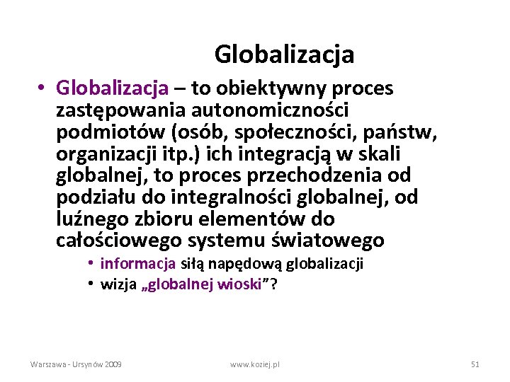 Globalizacja • Globalizacja – to obiektywny proces zastępowania autonomiczności podmiotów (osób, społeczności, państw, organizacji