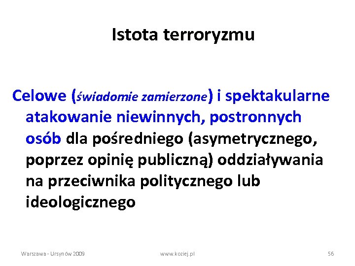 Istota terroryzmu Celowe (świadomie zamierzone) i spektakularne atakowanie niewinnych, postronnych osób dla pośredniego (asymetrycznego,