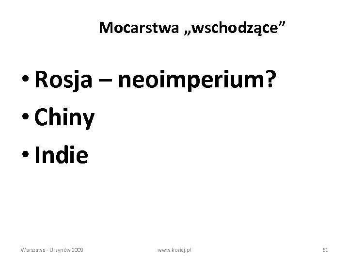 Mocarstwa „wschodzące” • Rosja – neoimperium? • Chiny • Indie Warszawa - Ursynów 2009