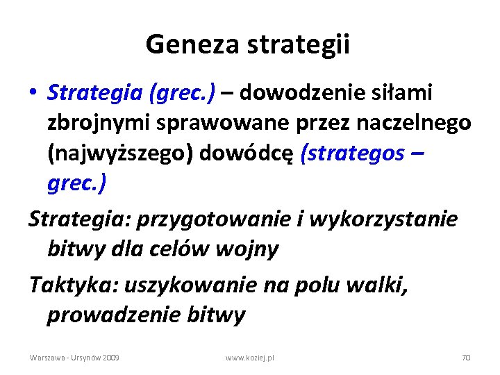 Geneza strategii • Strategia (grec. ) – dowodzenie siłami zbrojnymi sprawowane przez naczelnego (najwyższego)