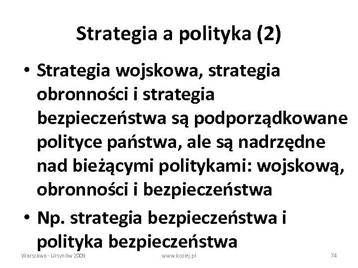 Strategia a polityka (2) • Strategia wojskowa, strategia obronności i strategia bezpieczeństwa są podporządkowane