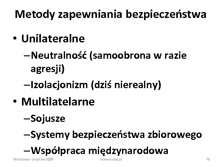 Metody zapewniania bezpieczeństwa • Unilateralne – Neutralność (samoobrona w razie agresji) – Izolacjonizm (dziś