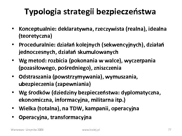 Typologia strategii bezpieczeństwa • Konceptualnie: deklaratywna, rzeczywista (realna), idealna (teoretyczna) • Proceduralnie: działań kolejnych