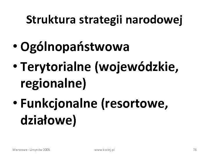 Struktura strategii narodowej • Ogólnopaństwowa • Terytorialne (wojewódzkie, regionalne) • Funkcjonalne (resortowe, działowe) Warszawa