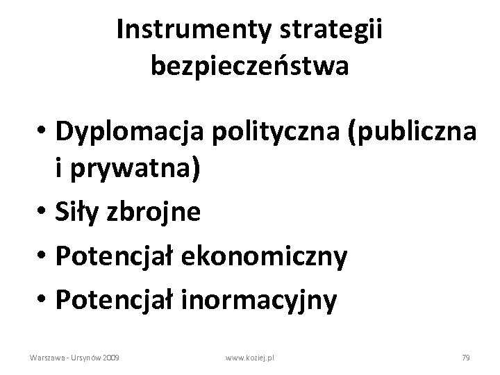 Instrumenty strategii bezpieczeństwa • Dyplomacja polityczna (publiczna i prywatna) • Siły zbrojne • Potencjał