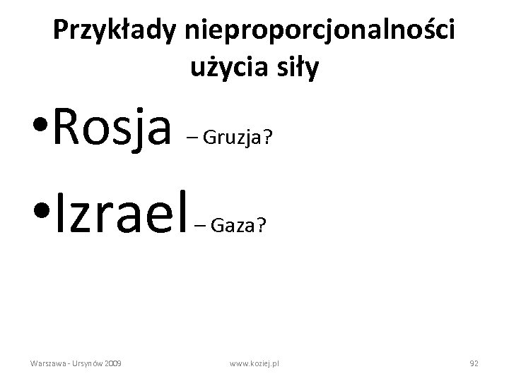 Przykłady nieproporcjonalności użycia siły • Rosja – Gruzja? • Izrael Warszawa - Ursynów 2009