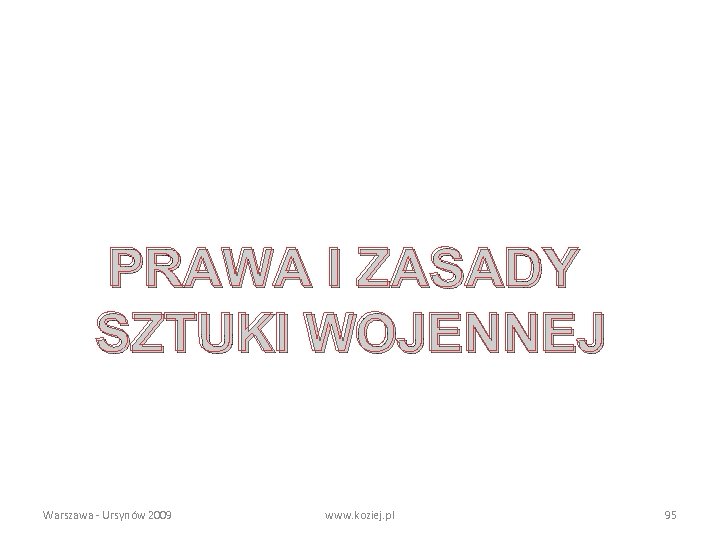 PRAWA I ZASADY SZTUKI WOJENNEJ Warszawa - Ursynów 2009 www. koziej. pl 95 