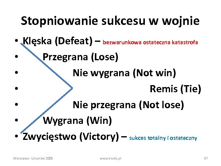 Stopniowanie sukcesu w wojnie • Klęska (Defeat) – bezwarunkowa ostateczna katastrofa • Przegrana (Lose)