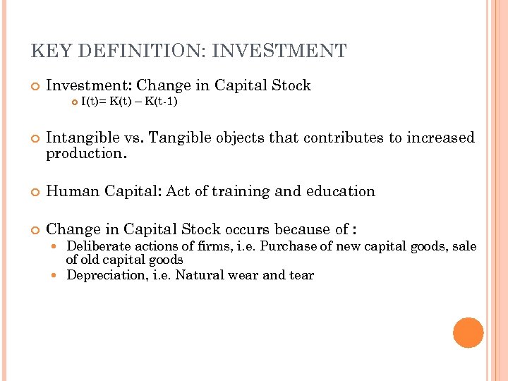 KEY DEFINITION: INVESTMENT Investment: Change in Capital Stock I(t)= K(t) – K(t-1) Intangible vs.