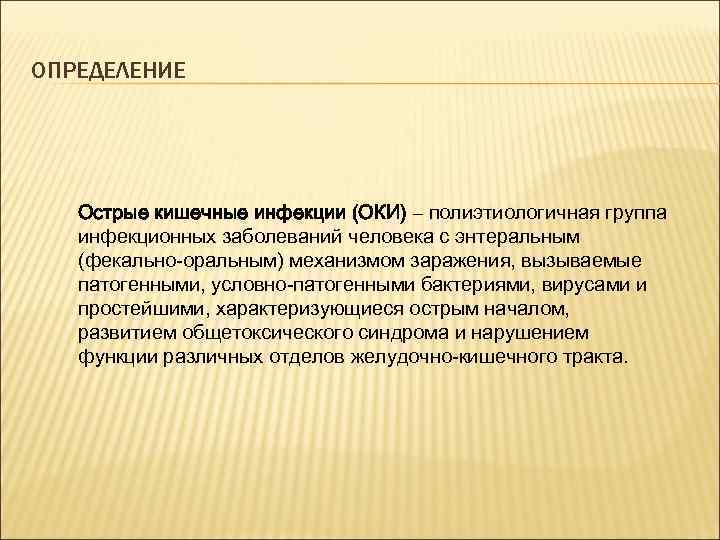 ОПРЕДЕЛЕНИЕ Острые кишечные инфекции (ОКИ) – полиэтиологичная группа инфекционных заболеваний человека с энтеральным (фекально-оральным)