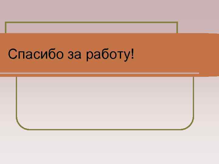 Спасибо за работу! 