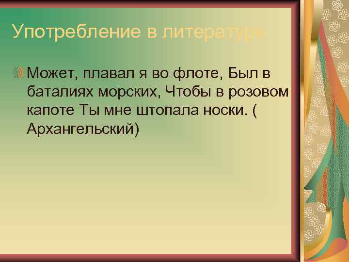 Употребление в литературе Может, плавал я во флоте, Был в баталиях морских, Чтобы в