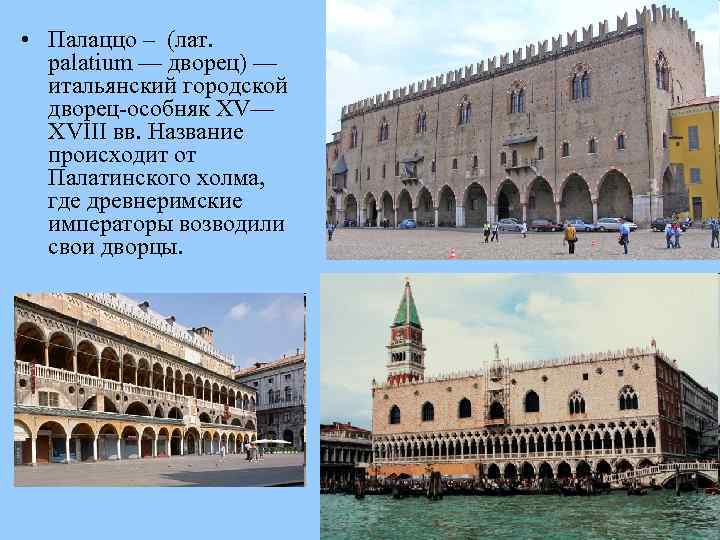  • Палаццо – (лат. palatium — дворец) — итальянский городской дворец-особняк XV— XVIII