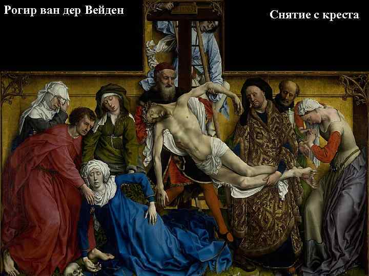 Рогир ван дер Вейден Снятие с креста 