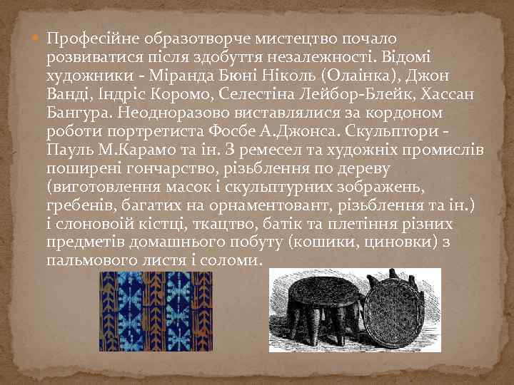  Професійне образотворче мистецтво почало розвиватися після здобуття незалежності. Відомі художники - Міранда Бюні