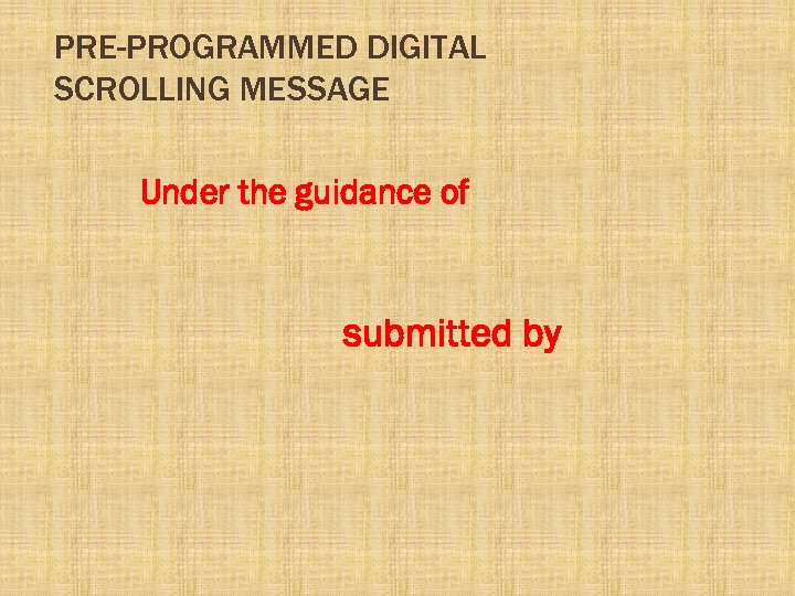 PRE-PROGRAMMED DIGITAL SCROLLING MESSAGE Under the guidance of submitted by 