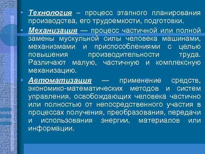  • Технология – процесс этапного планирования производства, его трудоемкости, подготовки. • Механизация —