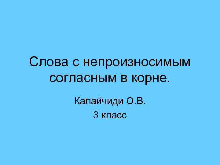 Слова с непроизносимым согласным в корне. Калайчиди О. В. 3 класс 