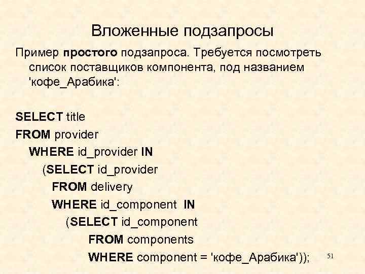 Вложенные подзапросы Пример простого подзапроса. Требуется посмотреть список поставщиков компонента, под названием 'кофе_Арабика': SELECT