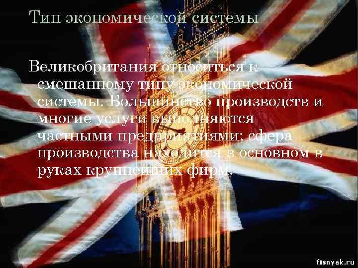 Тип экономической системы Великобритания относиться к смешанному типу экономической системы. Большинство производств и многие