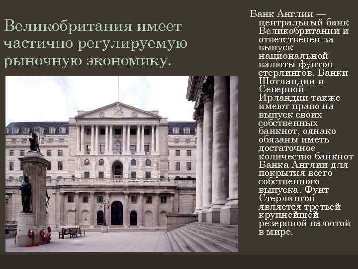 Великобритания имеет частично регулируемую рыночную экономику. Банк Англии — центральный банк Великобритании и ответственен