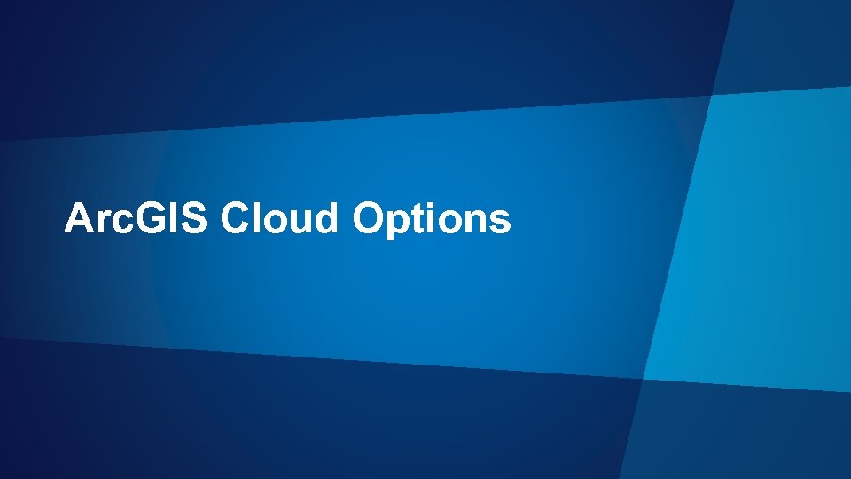 Arc. GIS Cloud Options 