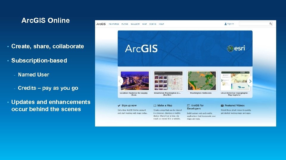 Arc. GIS Online • Create, share, collaborate • Subscription-based - • Named User Credits