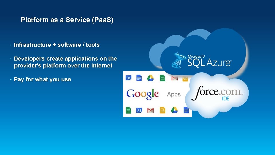 Platform as a Service (Paa. S) • Infrastructure + software / tools • Developers