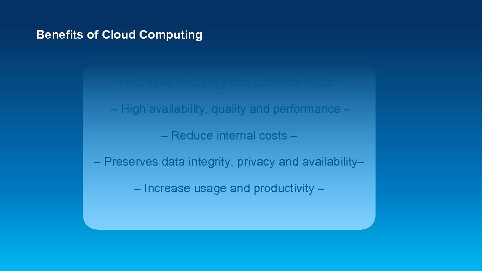 Benefits of Cloud Computing – Increase efficiency and business focus – – High availability,