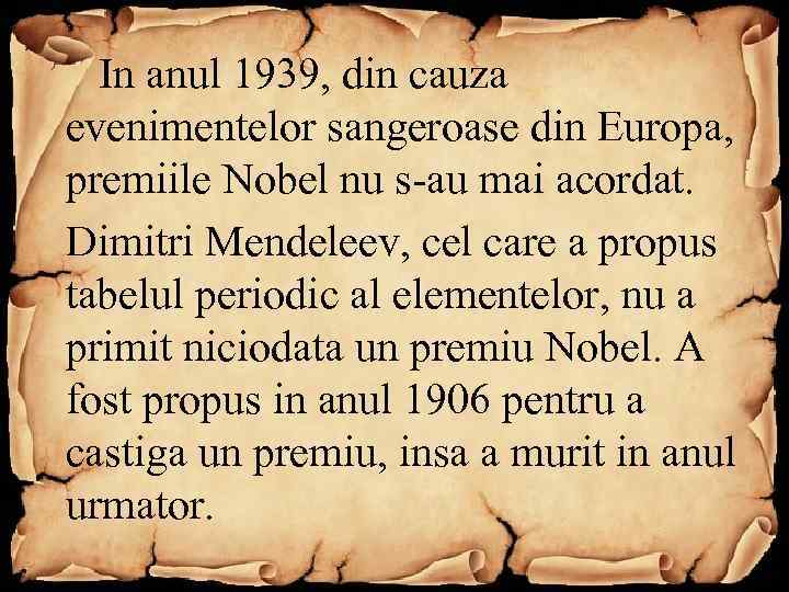  In anul 1939, din cauza evenimentelor sangeroase din Europa, premiile Nobel nu s-au