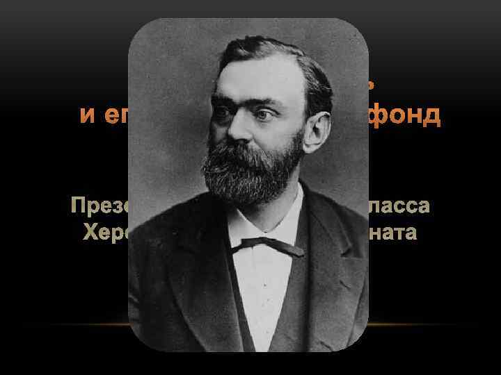 Альфред Нобель и его премиальный фонд Презентация ученика 8 -Б класса Херсонской школы-интерната им.