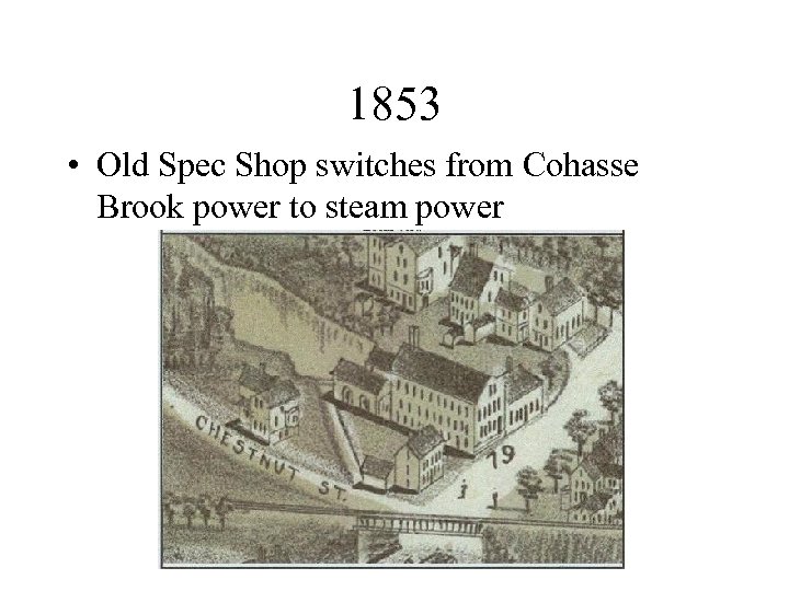 1853 • Old Spec Shop switches from Cohasse Brook power to steam power 